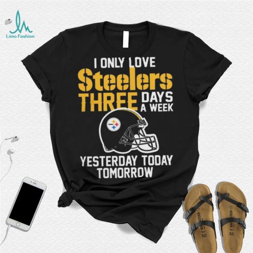 I Only Love Pittsburgh Steelers Three Days A Week shirt