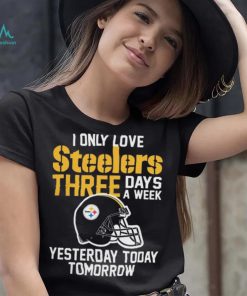 I Only Love Pittsburgh Steelers Three Days A Week shirt