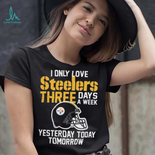 I Only Love Pittsburgh Steelers Three Days A Week shirt