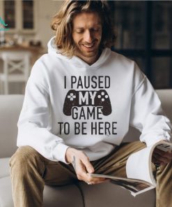 I Paused My Game to Be Here, Funny Shirt Men, Gaming T shirt