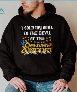 I Sold My Soul To The Devil At The Denver Airport Shirt