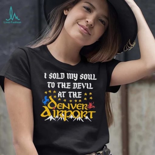 I Sold My Soul To The Devil At The Denver Airport Shirt