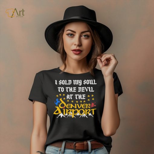 I Sold My Soul To The Devil At The Denver Airport Shirt