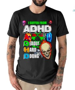 I Suffer From ADHD a deadly hard ddong shirt