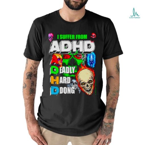 I Suffer From ADHD a deadly hard ddong shirt