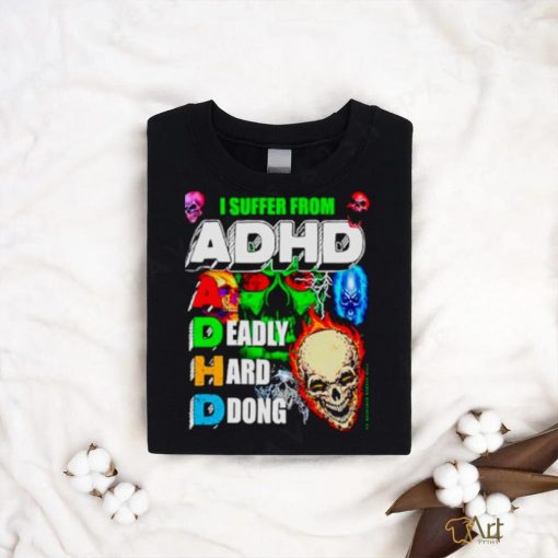 I Suffer From ADHD a deadly hard ddong shirt