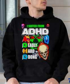 I Suffer From ADHD a deadly hard ddong shirt