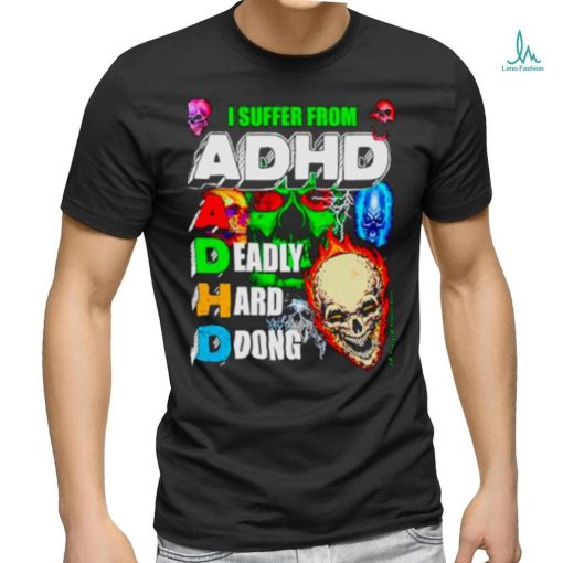 I Suffer From ADHD a deadly hard ddong shirt