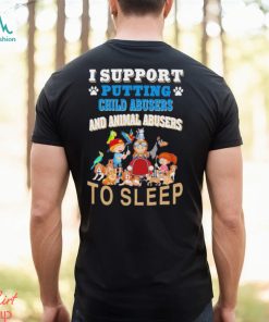 I Support Putting Child Abusers and Animal Abusers to Sleep Shirt