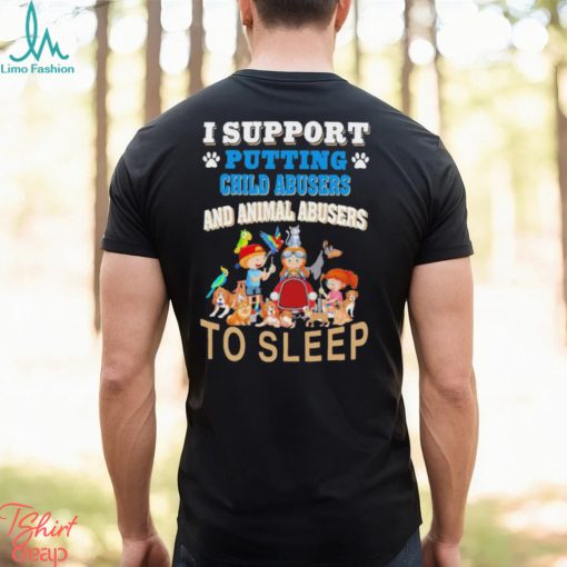 I Support Putting Child Abusers and Animal Abusers to Sleep Shirt