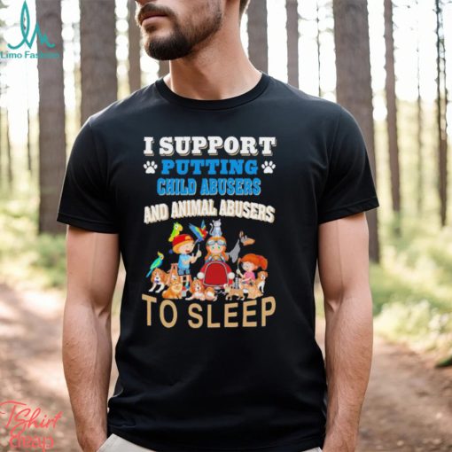 I Support Putting Child Abusers and Animal Abusers to Sleep Shirt