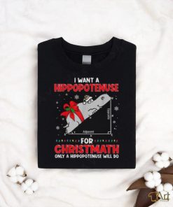 I Want A Hippopotenuse For Christmath Math Teacher Christmas Shirt