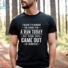 I Wasn't Planning On Going For A Run Shirt