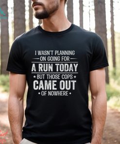I Wasn't Planning On Going For A Run Shirt