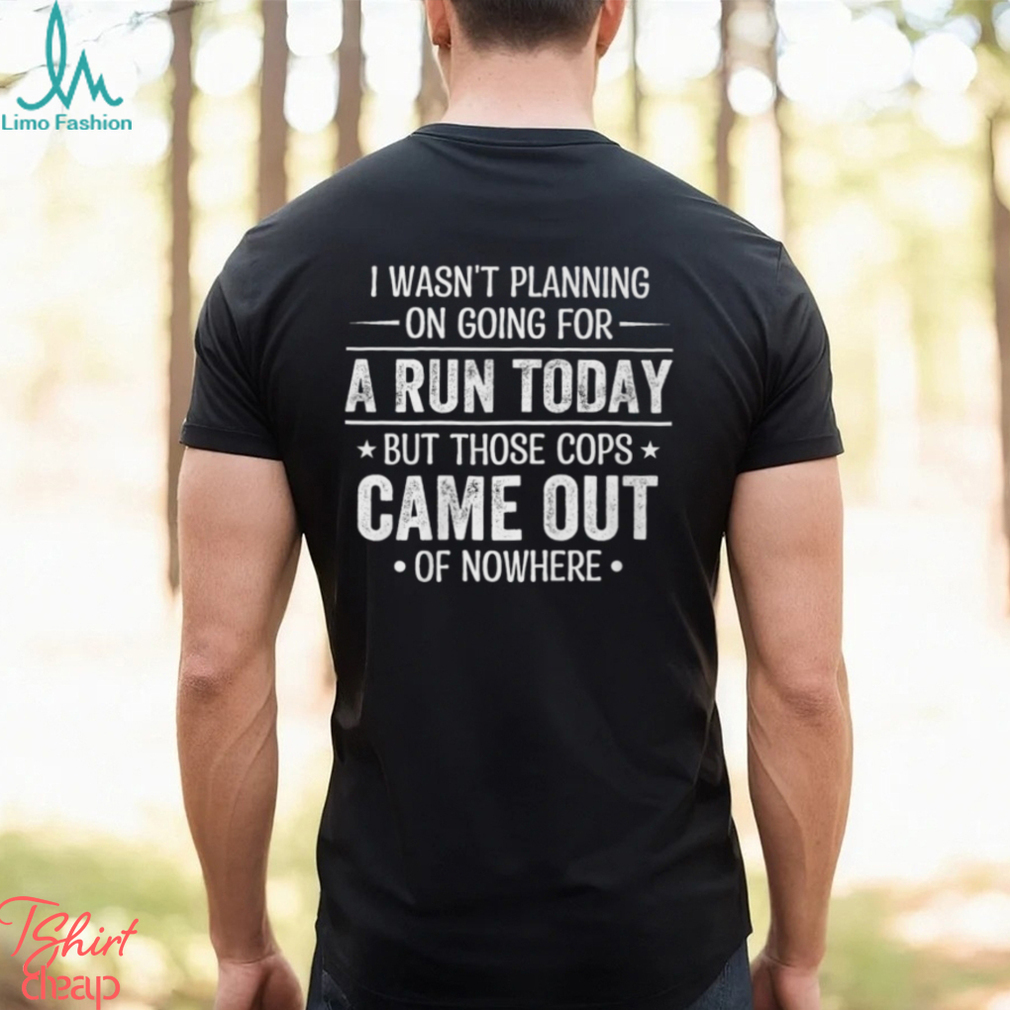 I Wasn't Planning On Going For A Run Shirt I Wasn't Planning On Going For A Run Shirt