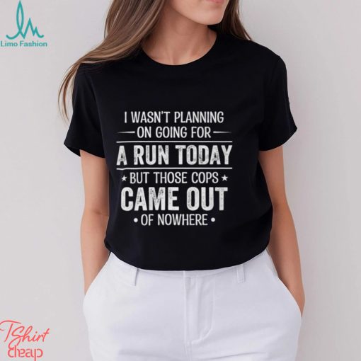 I Wasn't Planning On Going For A Run Shirt
