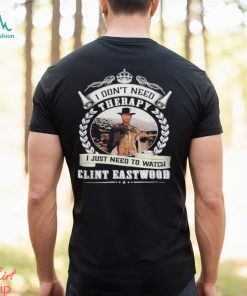 I don’t need therapy i just need to watch Clint eastwood shirt