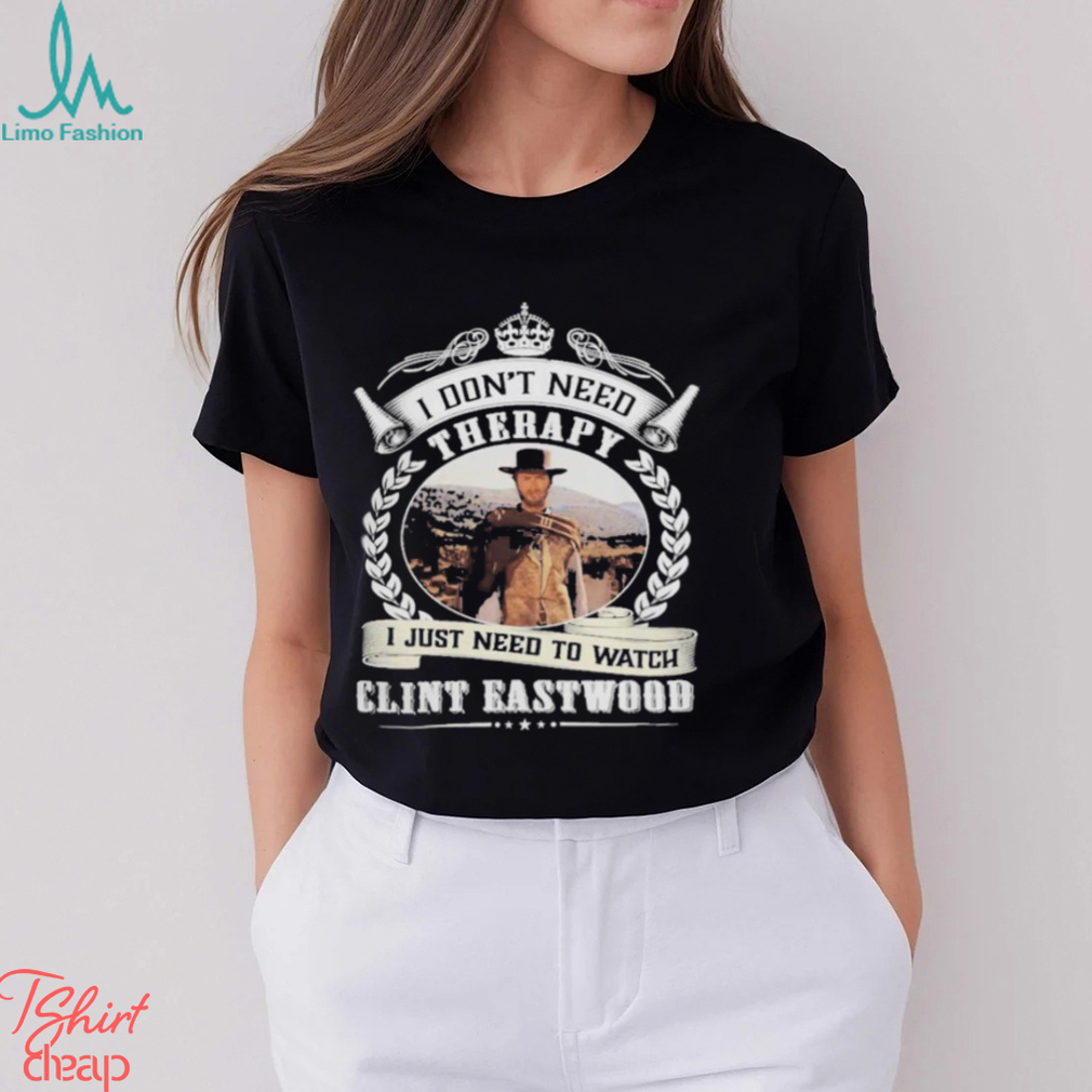 I don’t need therapy i just need to watch Clint eastwood shirt I don’t need therapy i just need to watch Clint eastwood shirt