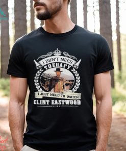 I don’t need therapy i just need to watch Clint eastwood shirt