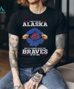 I may live in Alaska but i’ll always have the Braves in my dna shirt