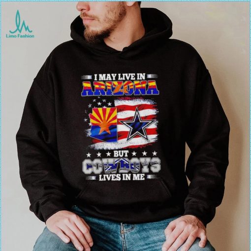 I may live in Arizona but Cowboys lives in me shirt