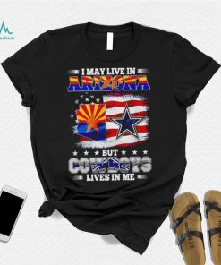 I may live in Arizona but Cowboys lives in me shirt