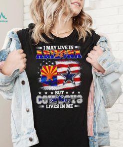 I may live in Arizona but Cowboys lives in me shirt