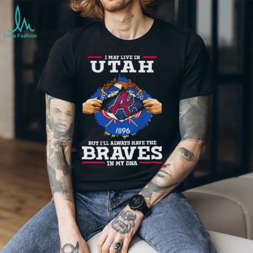 I may live in Utah but i’ll always have the Braves in my dna shirt