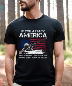 IF You Attack America Expect Nothing Less Than A Gun Behind Every Blade Of Grass Classic T Shirt