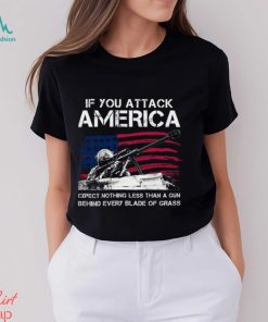 IF You Attack America Expect Nothing Less Than A Gun Behind Every Blade Of Grass Classic T Shirt