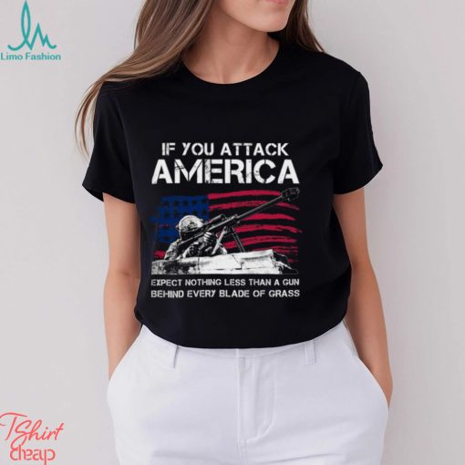 IF You Attack America Expect Nothing Less Than A Gun Behind Every Blade Of Grass Classic T Shirt