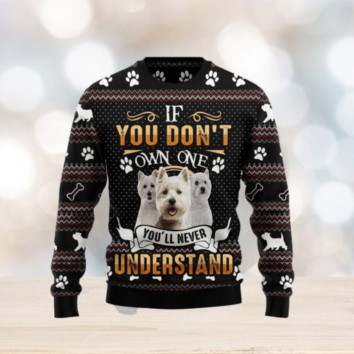 If You DonT Own One YouLl Never Understand West Highland White Terrier Ugly Christmas Sweater