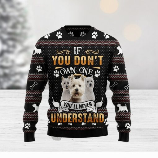 If You DonT Own One YouLl Never Understand West Highland White Terrier Ugly Christmas Sweater