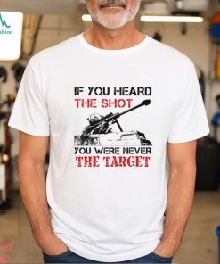 If You Heard The Shot You Were Never The Target Classic T Shirt