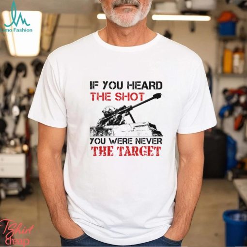 If You Heard The Shot You Were Never The Target Classic T Shirt