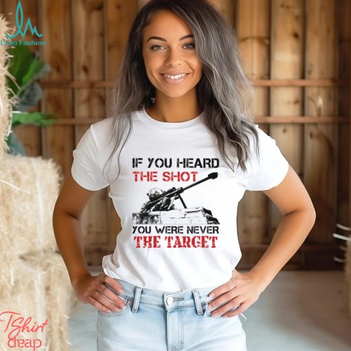 If You Heard The Shot You Were Never The Target Classic T Shirt