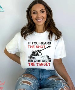 If You Heard The Shot You Were Never The Target Classic T Shirt