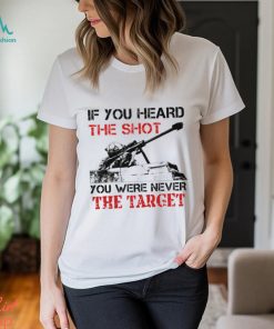 If You Heard The Shot You Were Never The Target Classic T Shirt