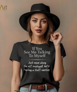 If You See Me Talking To Myself Shirt