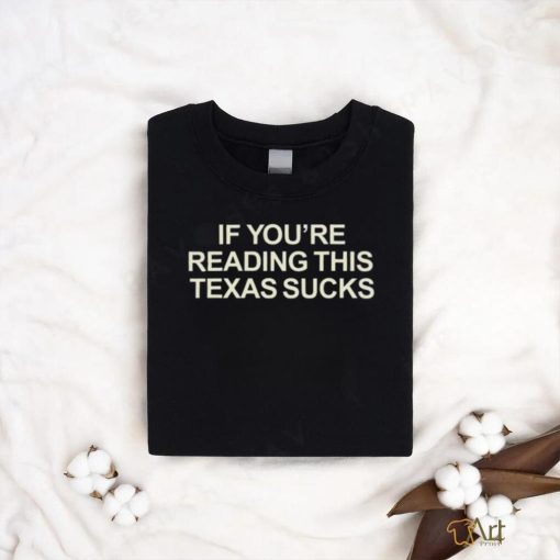 If You’re Reading This Texas Sucks T Shirt