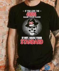 If you love the San Francisco 49ers raise your hand if not raise your standard shirt