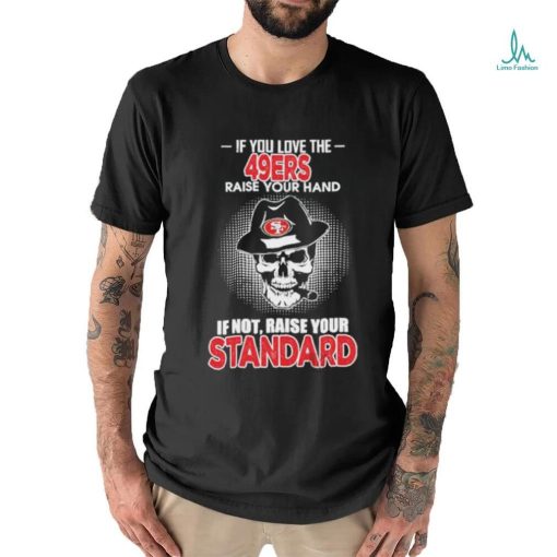 If you love the San Francisco 49ers raise your hand if not raise your standard shirt