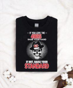 If you love the San Francisco 49ers raise your hand if not raise your standard shirt, hoodie, sweater, long sleeve and tank top If you love the San Francisco 49ers raise your hand if not raise your standard shirt