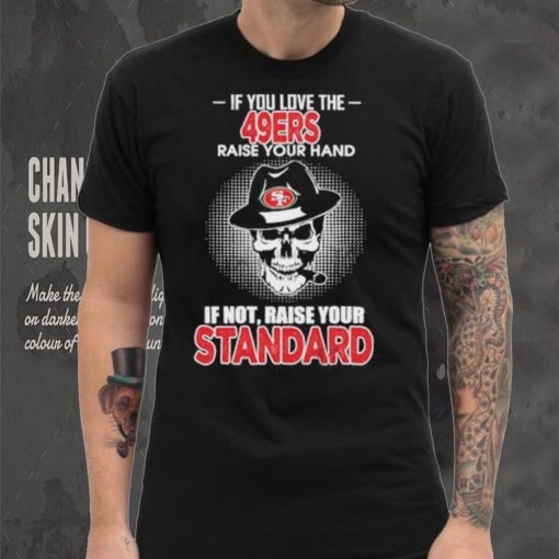 If you love the San Francisco 49ers raise your hand if not raise your standard shirt