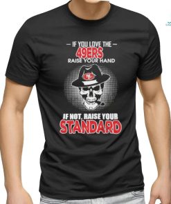 If you love the San Francisco 49ers raise your hand if not raise your standard shirt, hoodie, sweater, long sleeve and tank top If you love the San Francisco 49ers raise your hand if not raise your standard shirt
