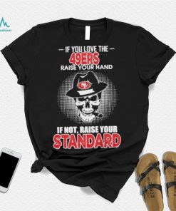 If you love the San Francisco 49ers raise your hand if not raise your standard shirt
