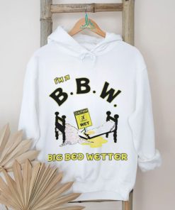 I'm A Bbw Big Bed Wetter Shirts, hoodie, sweater, long sleeve and tank top I'm A Bbw Big Bed Wetter Shirts