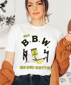 I'm A Bbw Big Bed Wetter Shirts, hoodie, sweater, long sleeve and tank top I'm A Bbw Big Bed Wetter Shirts