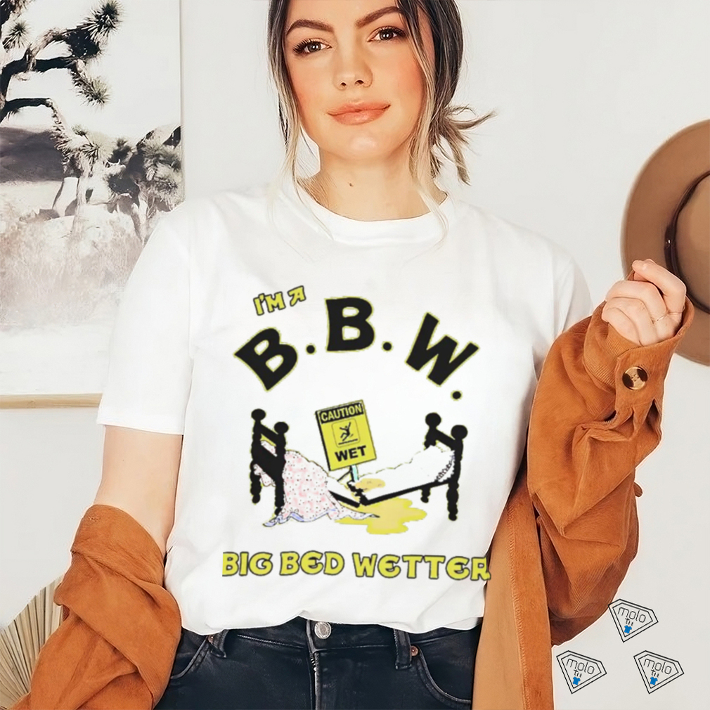 I’m A Bbw Big Bed Wetter Shirts I’m A Bbw Big Bed Wetter Shirts