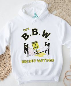 I'm A Bbw Big Bed Wetter Shirts, hoodie, sweater, long sleeve and tank top I'm A Bbw Big Bed Wetter Shirts